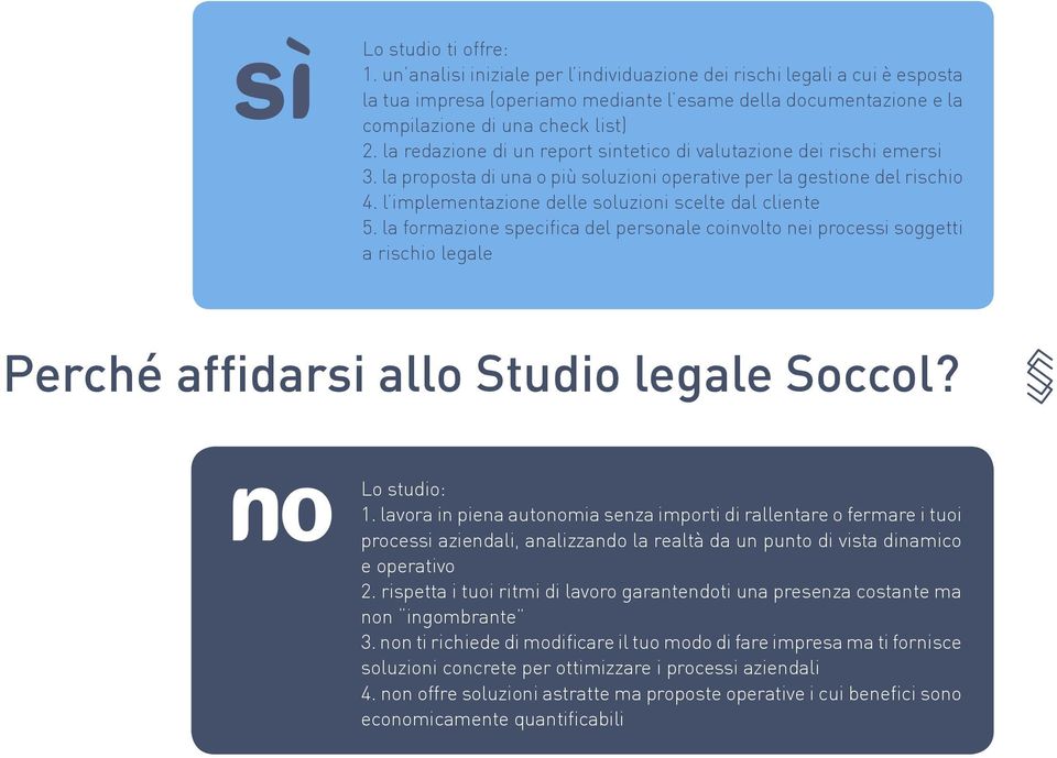 l implementazione delle soluzioni scelte dal cliente 5. la formazione specifica del personale coinvolto nei processi soggetti a rischio legale Perché affidarsi allo Studio legale Soccol? Lo studio: 1.