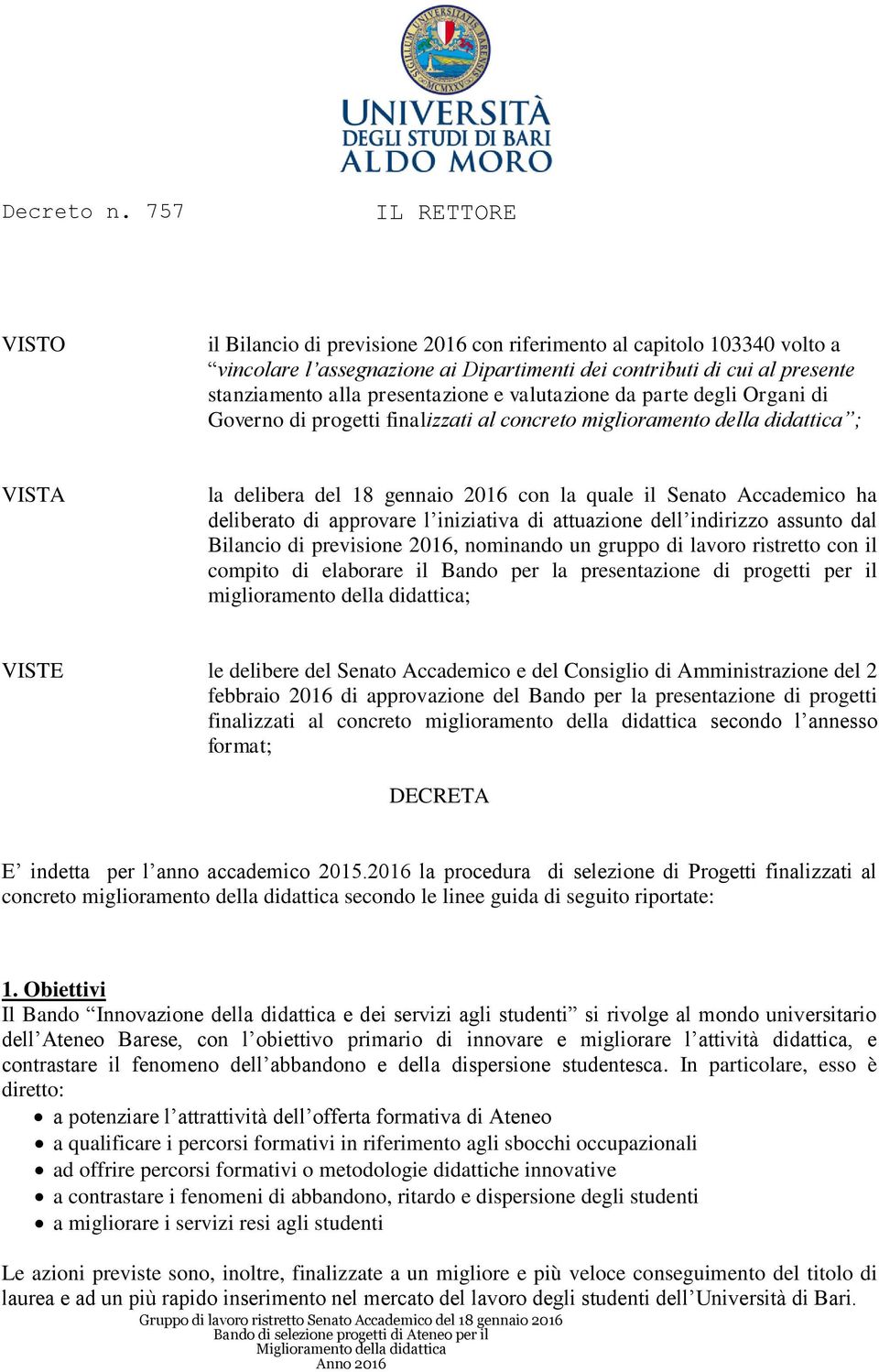 presentazione e valutazione da parte degli Organi di Governo di progetti finalizzati al concreto miglioramento della didattica ; VISTA la delibera del 18 gennaio 2016 con la quale il Senato