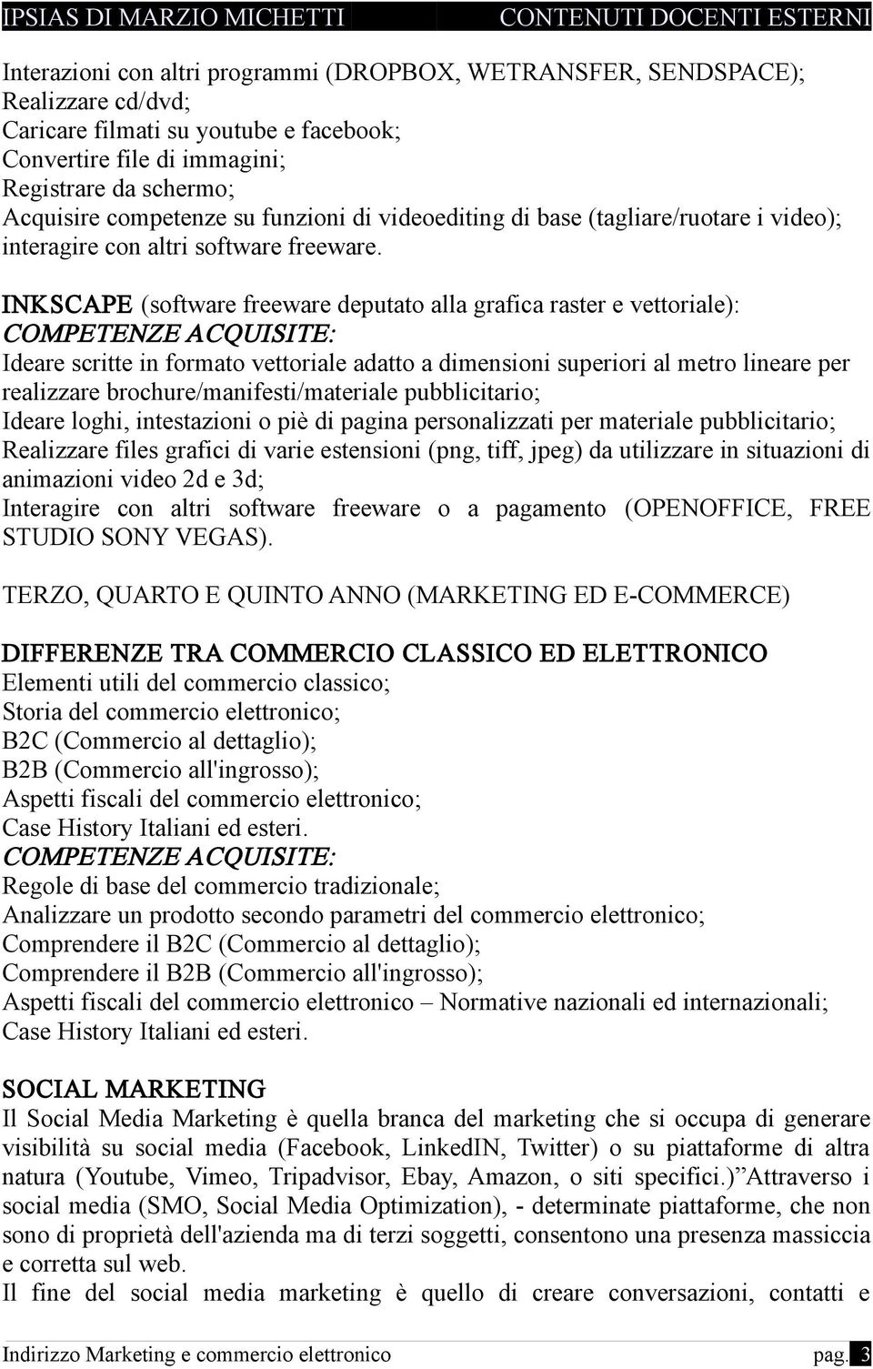 INKSCAPE (software freeware deputato alla grafica raster e vettoriale): Ideare scritte in formato vettoriale adatto a dimensioni superiori al metro lineare per realizzare brochure/manifesti/materiale