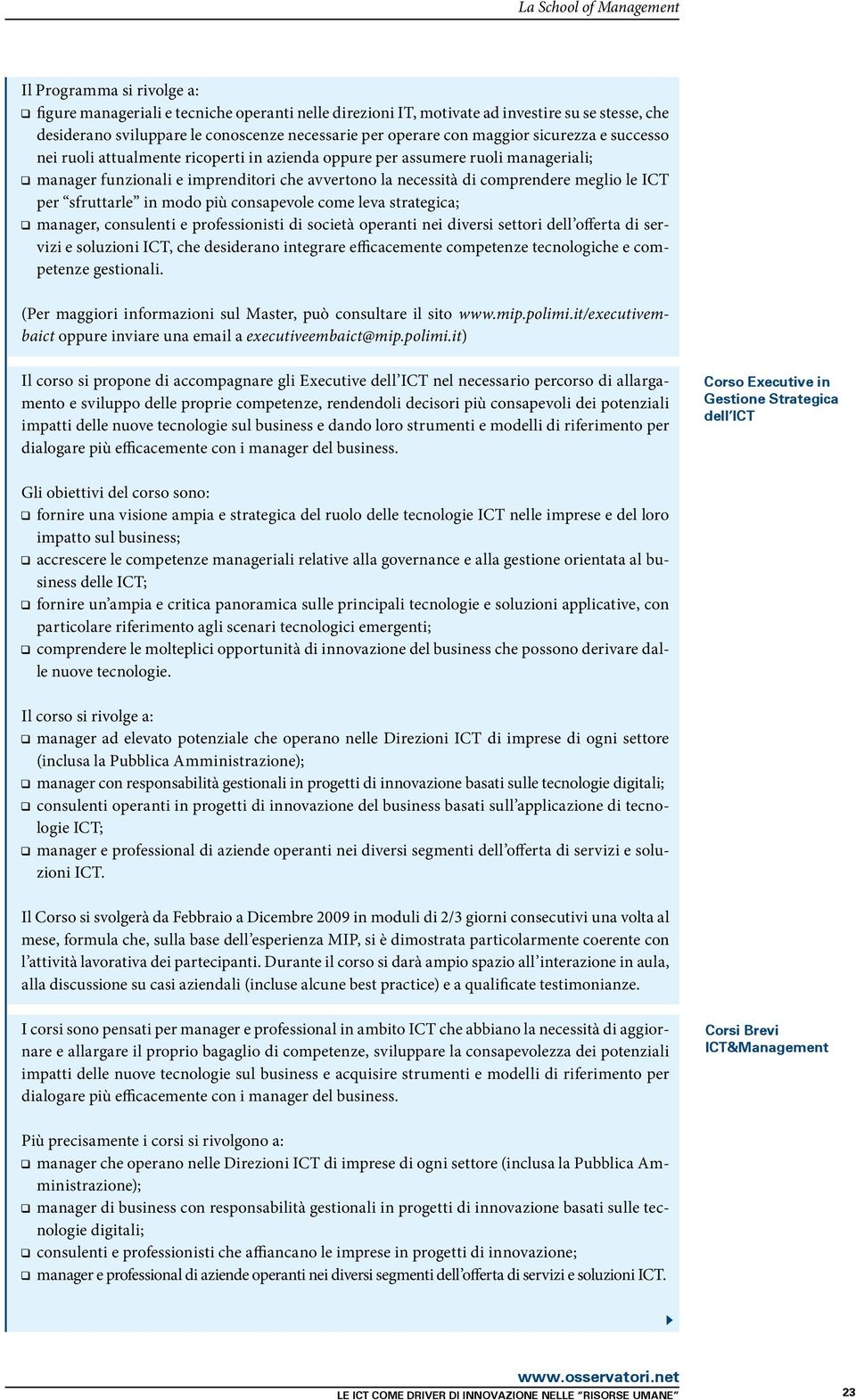 comprendere meglio le ICT per sfruttarle in modo più consapevole come leva strategica; manager, consulenti e professionisti di società operanti nei diversi settori dell offerta di servizi e soluzioni