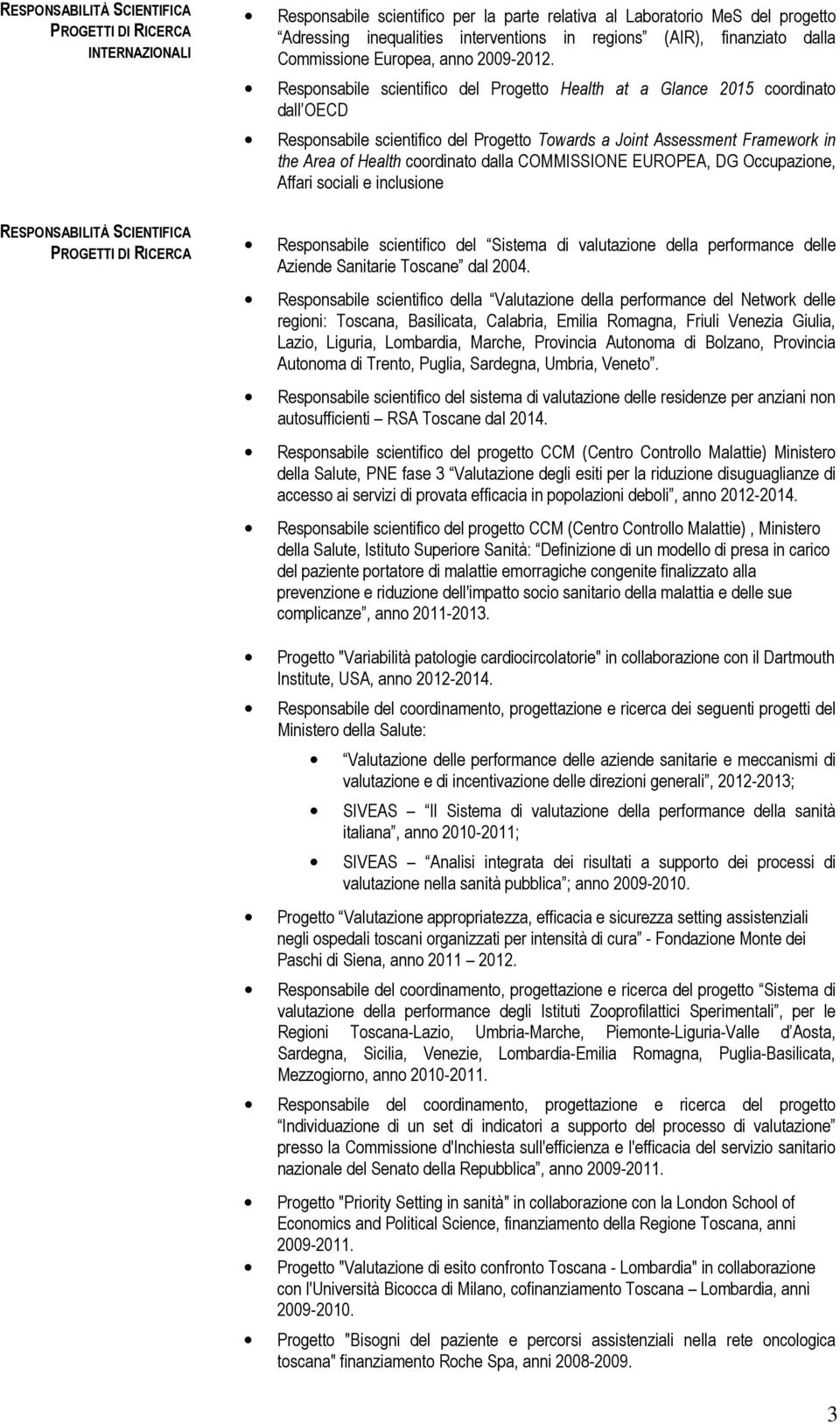 Responsabile scientifico del Progetto Health at a Glance 2015 coordinato dall OECD Responsabile scientifico del Progetto Towards a Joint Assessment Framework in the Area of Health coordinato dalla