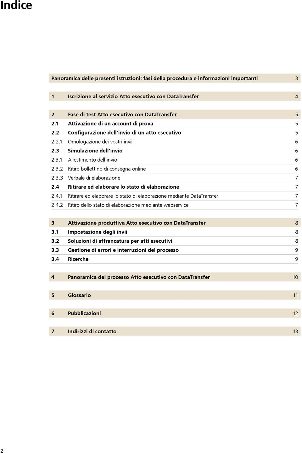 3.3 Verbale di elaborazione 7 2.4 Ritirare ed elaborare lo stato di elaborazione 7 2.4.1 Ritirare ed elaborare lo stato di elaborazione mediante DataTransfer 7 2.4.2 Ritiro dello stato di elaborazione mediante webservice 7 3 Attivazione produttiva Atto esecutivo con DataTransfer 8 3.