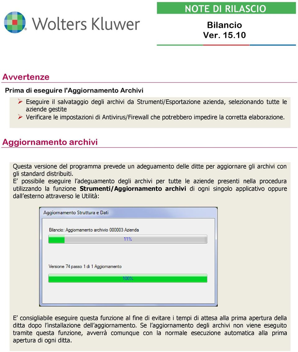 10 RILASCIO Eseguire il salvataggio degli archivi da Strumenti/Esportazione azienda, selezionando tutte le aziende gestite Verificare le impostazioni di Antivirus/Firewall che potrebbero impedire la