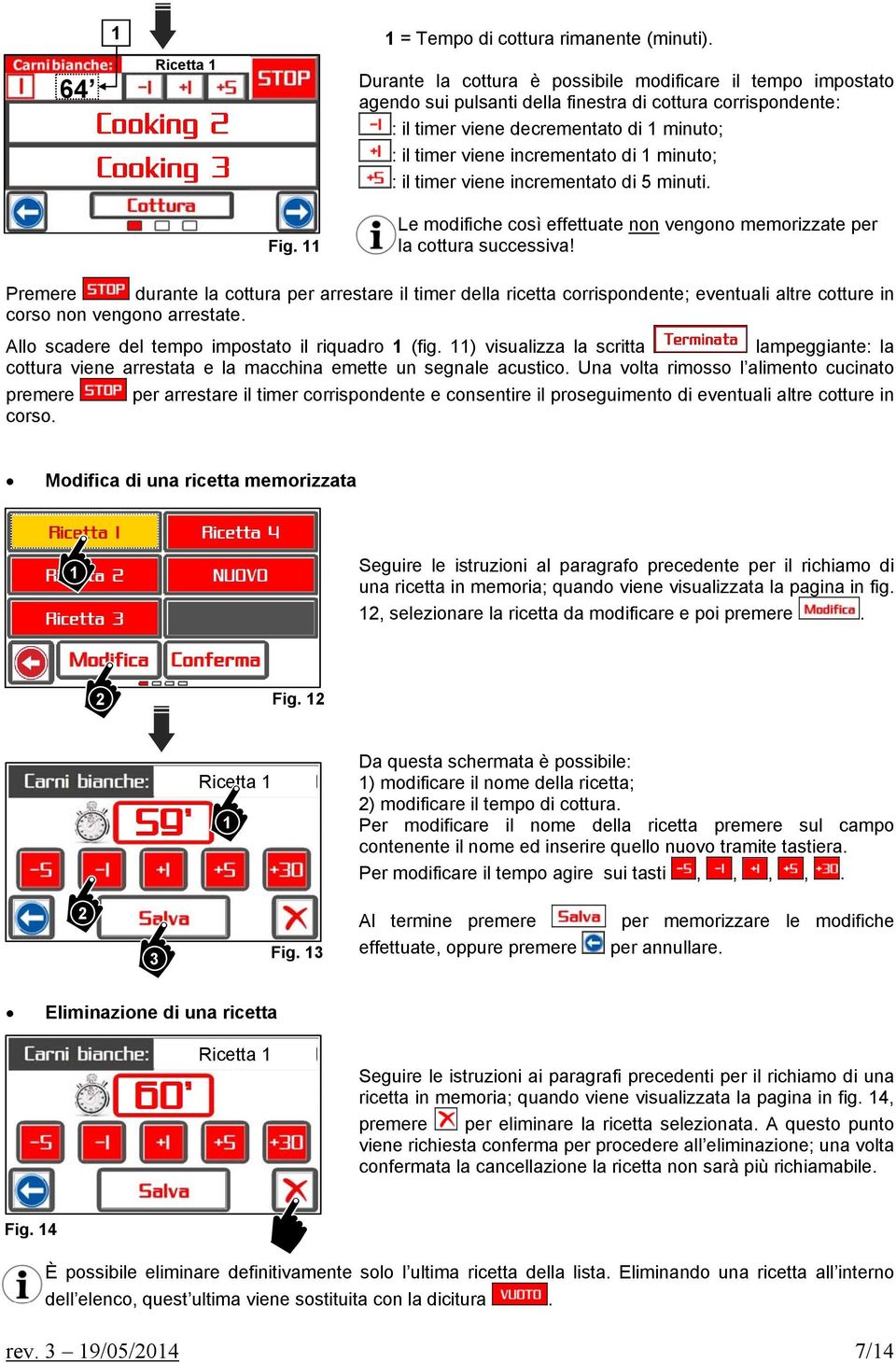 minuto; : il timer viene incrementato di 5 minuti. Fig. Le modifiche così effettuate non vengono memorizzate per la cottura successiva!