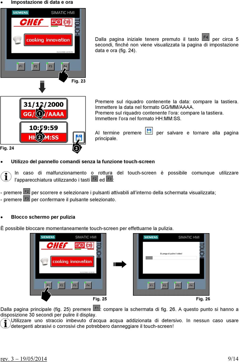 Immettere l ora nel formato HH:MM:SS. 2 Al termine premere principale. per salvare e tornare alla pagina Fig.