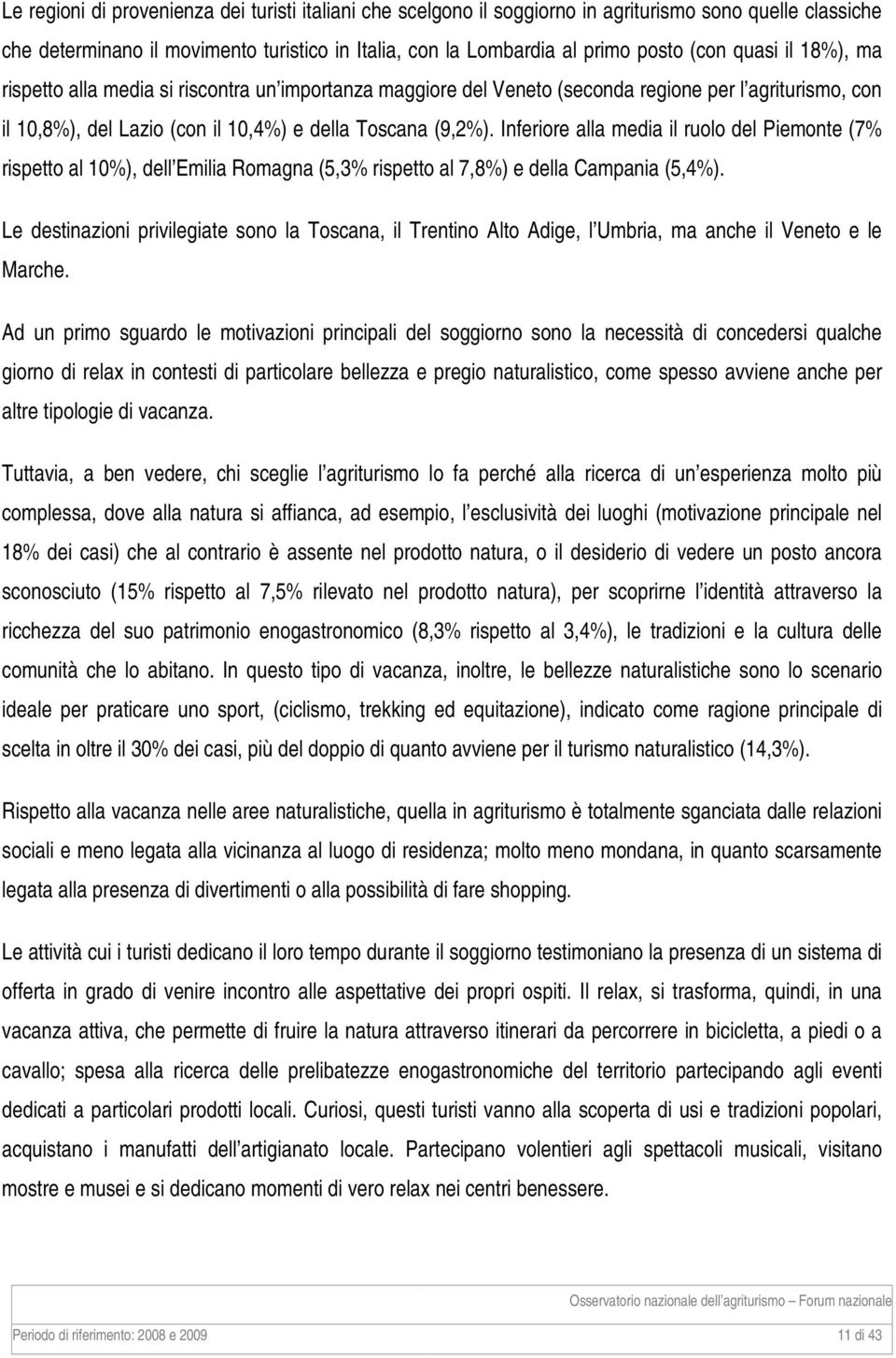 Inferiore alla media il ruolo del Piemonte (7% rispetto al 10%), dell Emilia Romagna (5,3% rispetto al 7,8%) e della Campania (5,4%).