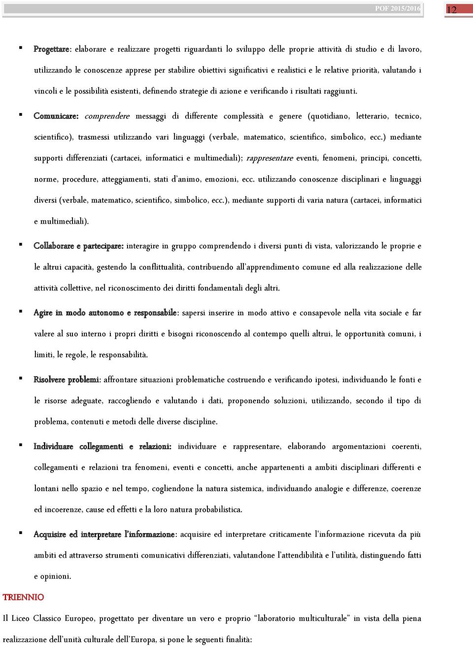 Comunicare: comprendere messaggi di differente complessità e genere (quotidiano, letterario, tecnico, scientifico), trasmessi utilizzando vari linguaggi (verbale, matematico, scientifico, simbolico,