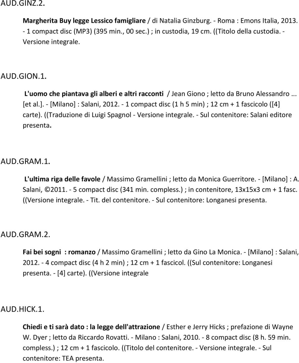 1 compact disc (1 h 5 min) ; 12 cm + 1 fascicolo ([4] carte). ((Traduzione di Luigi Spagnol Versione integrale. Sul contenitore: Salani editore presenta. AUD.GRAM.1. L'ultima riga delle favole / Massimo Gramellini ; letto da Monica Guerritore.