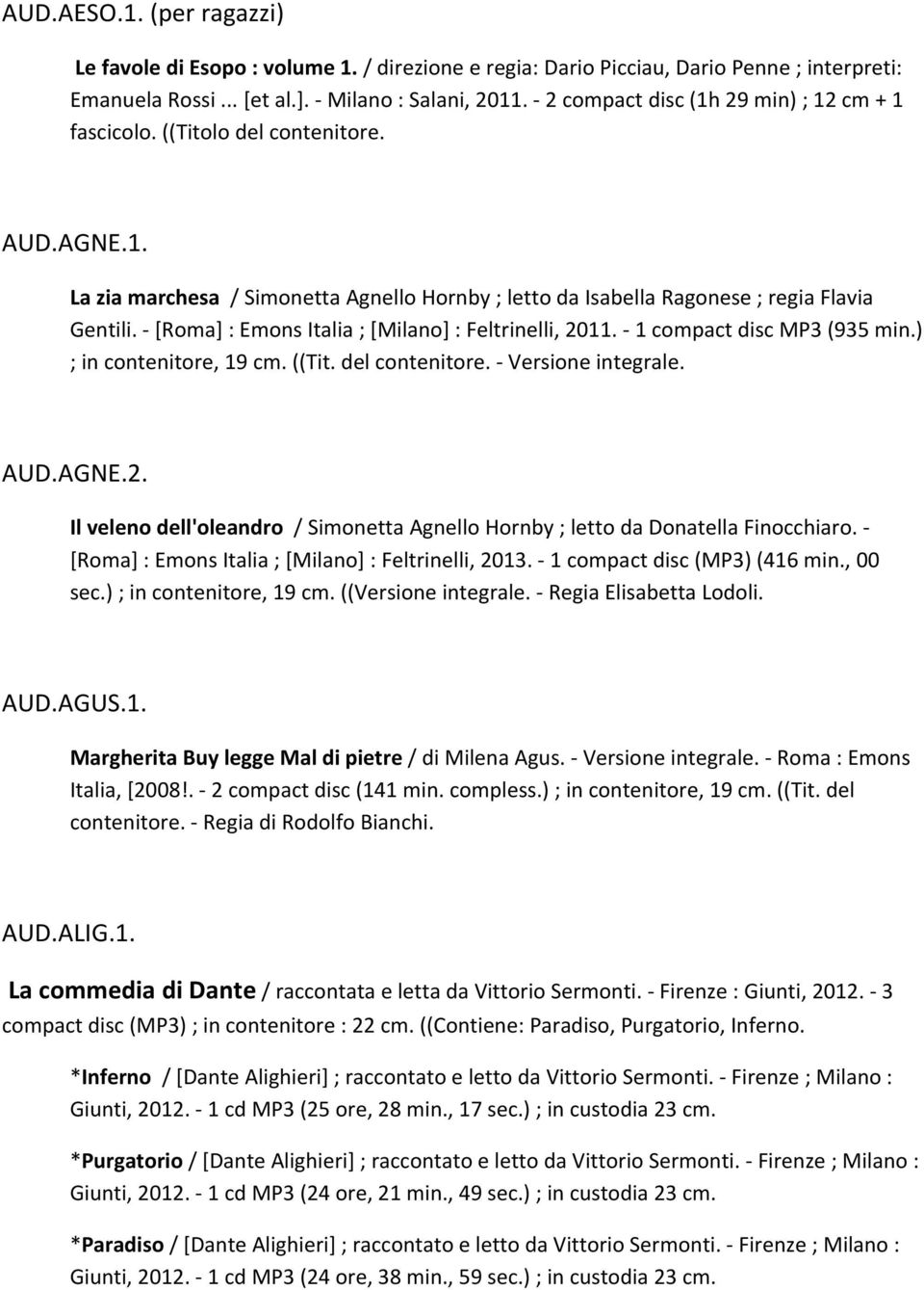[Roma] : Emons Italia ; [Milano] : Feltrinelli, 2011. 1 compact disc MP3 (935 min.) ; in contenitore, 19 cm. ((Tit. del contenitore. Versione integrale. AUD.AGNE.2. Il veleno dell'oleandro / Simonetta Agnello Hornby ; letto da Donatella Finocchiaro.