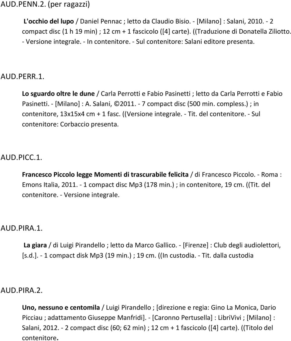 Lo sguardo oltre le dune / Carla Perrotti e Fabio Pasinetti ; letto da Carla Perrotti e Fabio Pasinetti. [Milano] : A. Salani, 2011. 7 compact disc (500 min. compless.