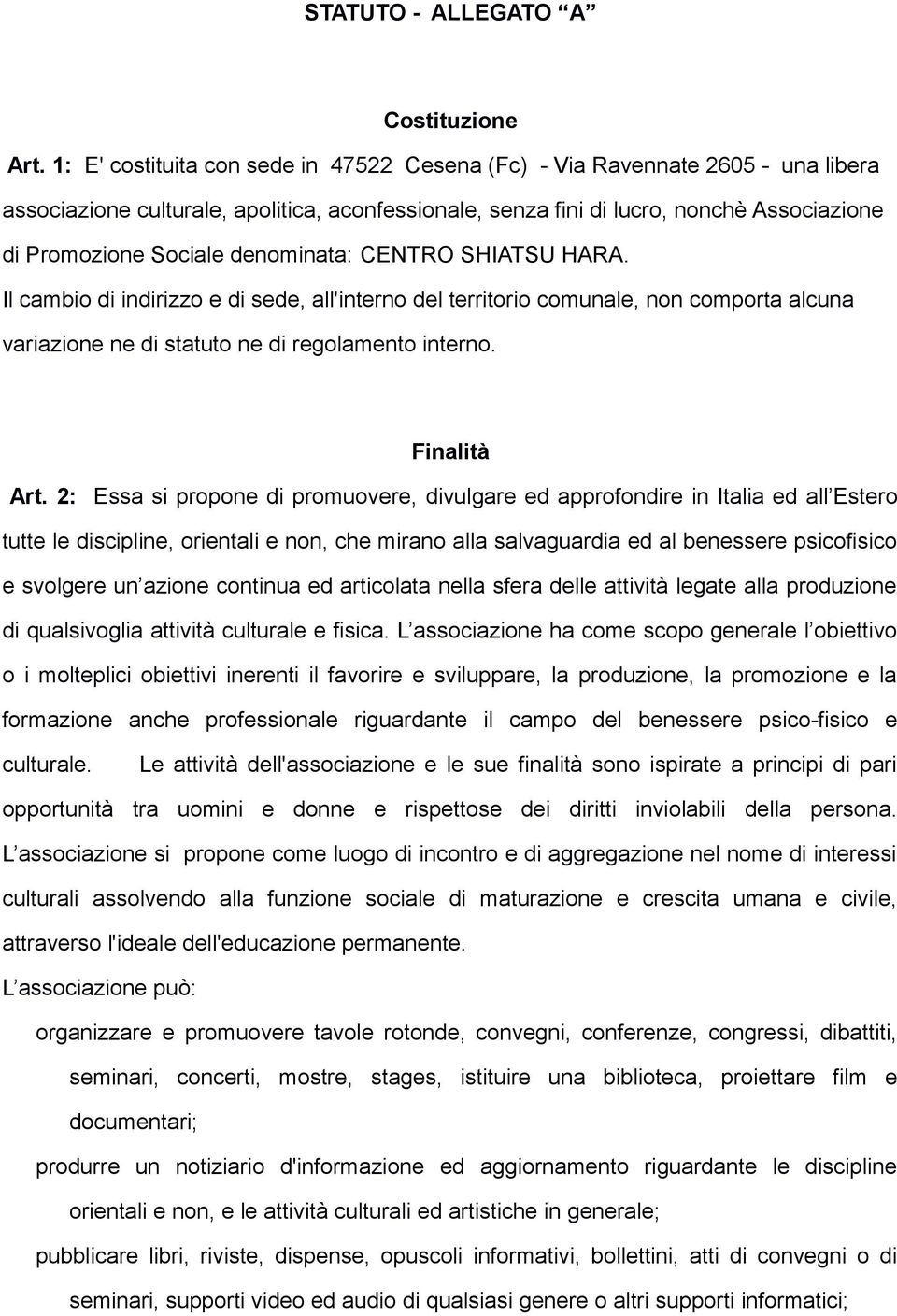 denominata: CENTRO SHIATSU HARA. Il cambio di indirizzo e di sede, all'interno del territorio comunale, non comporta alcuna variazione ne di statuto ne di regolamento interno. Finalità Art.