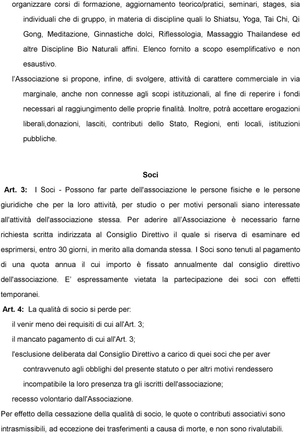 l Associazione si propone, infine, di svolgere, attività di carattere commerciale in via marginale, anche non connesse agli scopi istituzionali, al fine di reperire i fondi necessari al