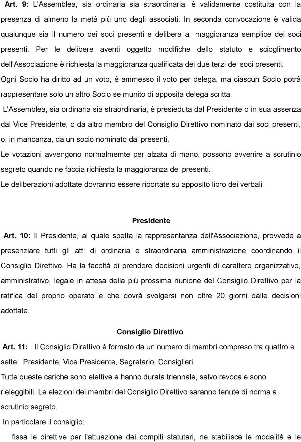 Per le delibere aventi oggetto modifiche dello statuto e scioglimento dell'associazione è richiesta la maggioranza qualificata dei due terzi dei soci presenti.