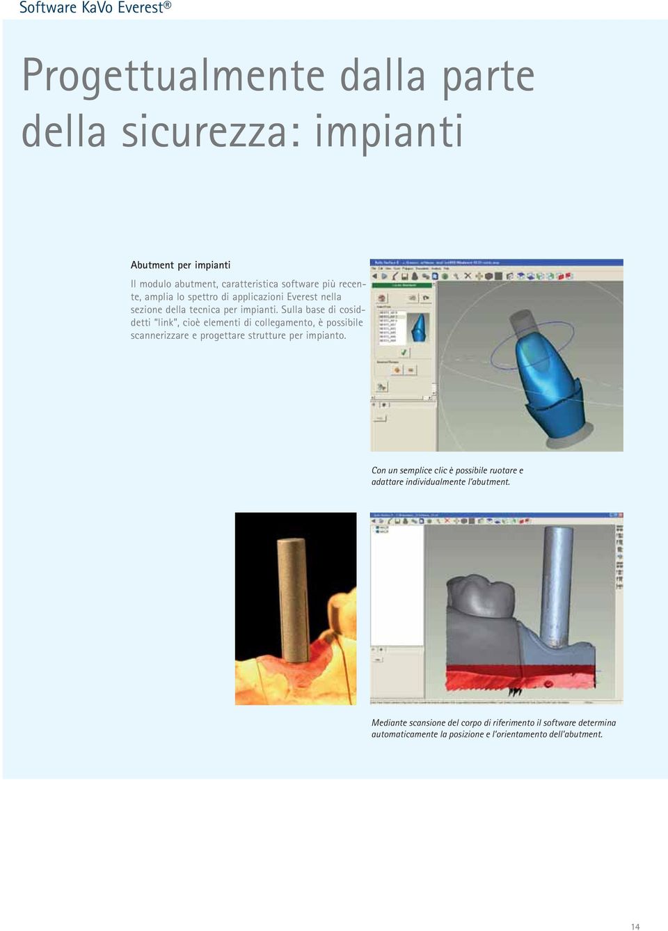 Sulla base di cosiddetti link, cioè elementi di collegamento, è possibile scannerizzare e progettare strutture per impianto.