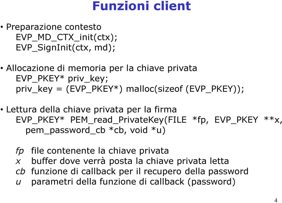 PEM_read_PrivateKey(FILE *fp, EVP_PKEY **x, pem_password_cb *cb, void *u) fp file contenente la chiave privata x buffer dove