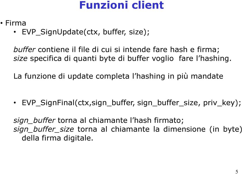 La funzione di update completa l hashing in più mandate EVP_SignFinal(ctx,sign_buffer, sign_buffer_size,