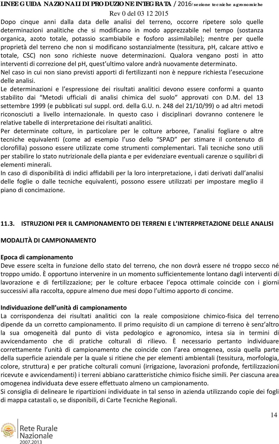 determinazioni. Qualora vengano posti in atto interventi di correzione del ph, quest ultimo valore andrà nuovamente determinato.