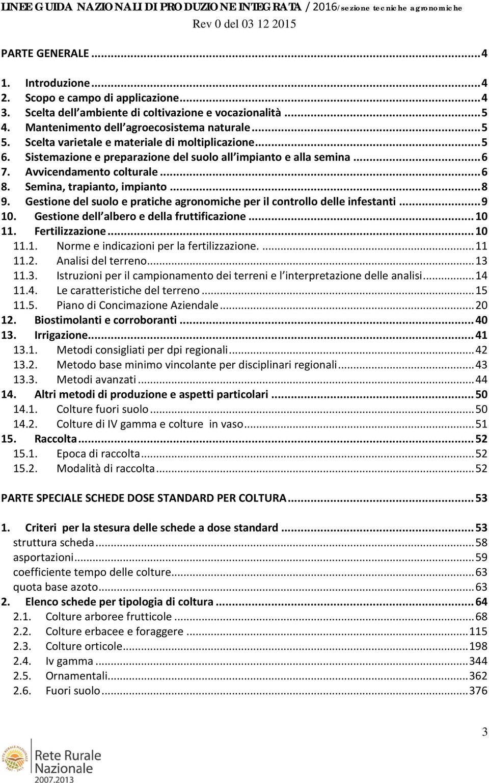 Gestione del suolo e pratiche agronomiche per il controllo delle infestanti... 9 10. Gestione dell albero e della fruttificazione... 10 11. Fertilizzazione... 10 11.1. Norme e indicazioni per la fertilizzazione.