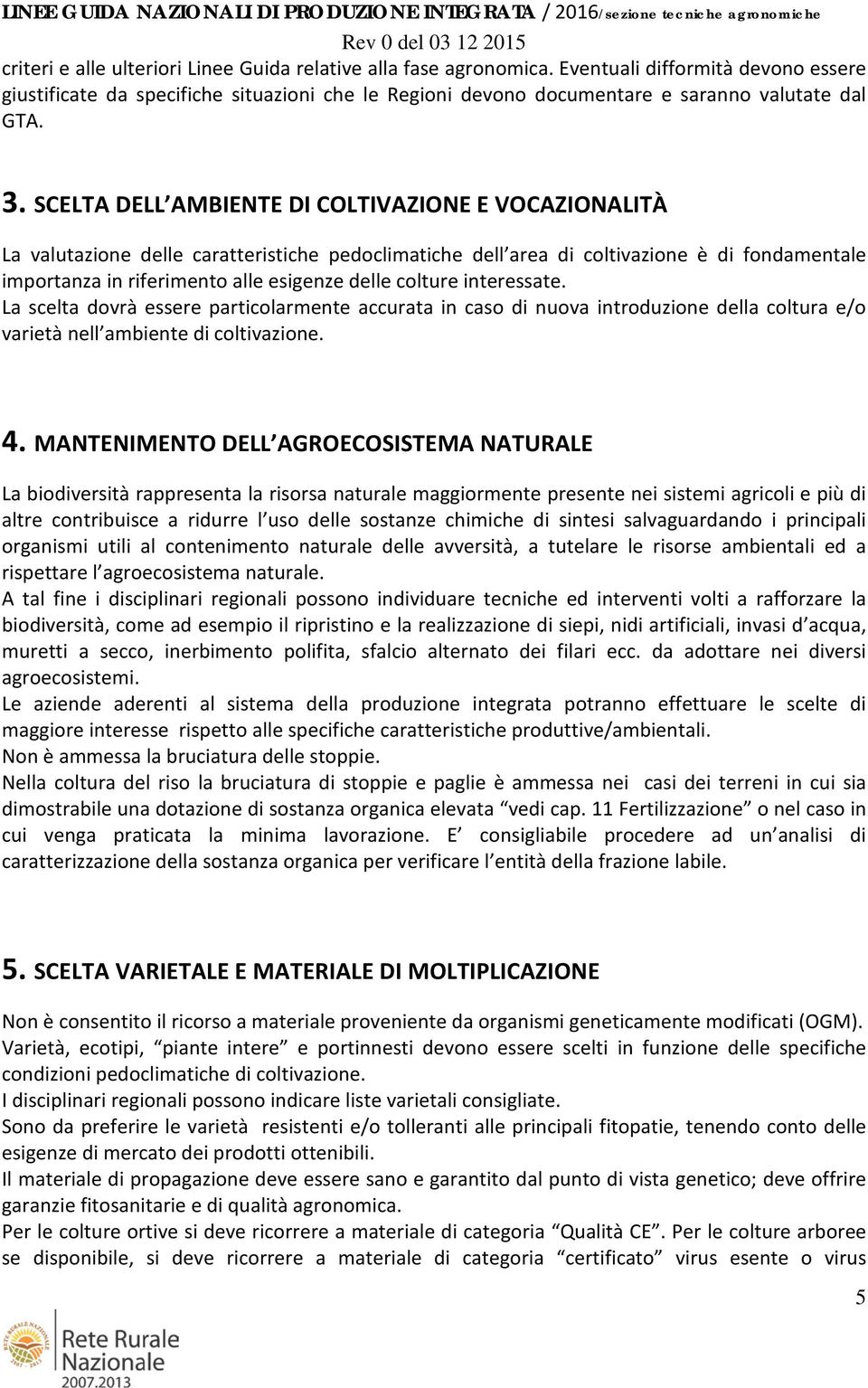 SCELTA DELL AMBIENTE DI COLTIVAZIONE E VOCAZIONALITÀ La valutazione delle caratteristiche pedoclimatiche dell area di coltivazione è di fondamentale importanza in riferimento alle esigenze delle