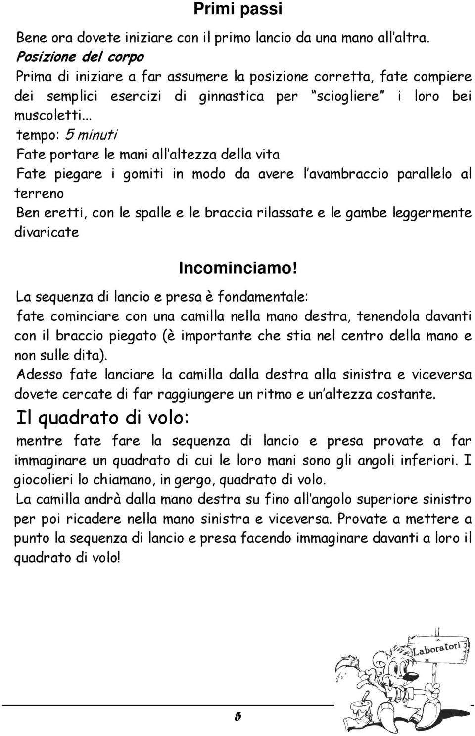 .. tempo: 5 minuti Fate portare le mani all altezza della vita Fate piegare i gomiti in modo da avere l avambraccio parallelo al terreno Ben eretti, con le spalle e le braccia rilassate e le gambe