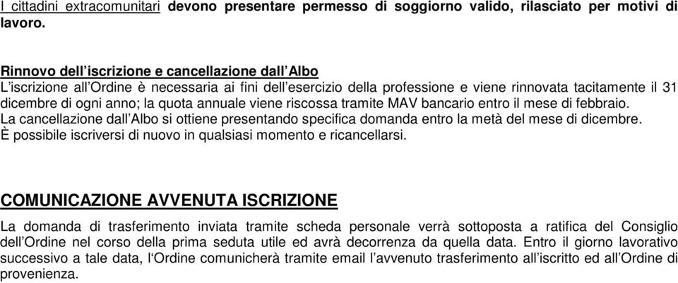 annuale viene riscossa tramite MAV bancario entro il mese di febbraio. La cancellazione dall Albo si ottiene presentando specifica domanda entro la metà del mese di dicembre.