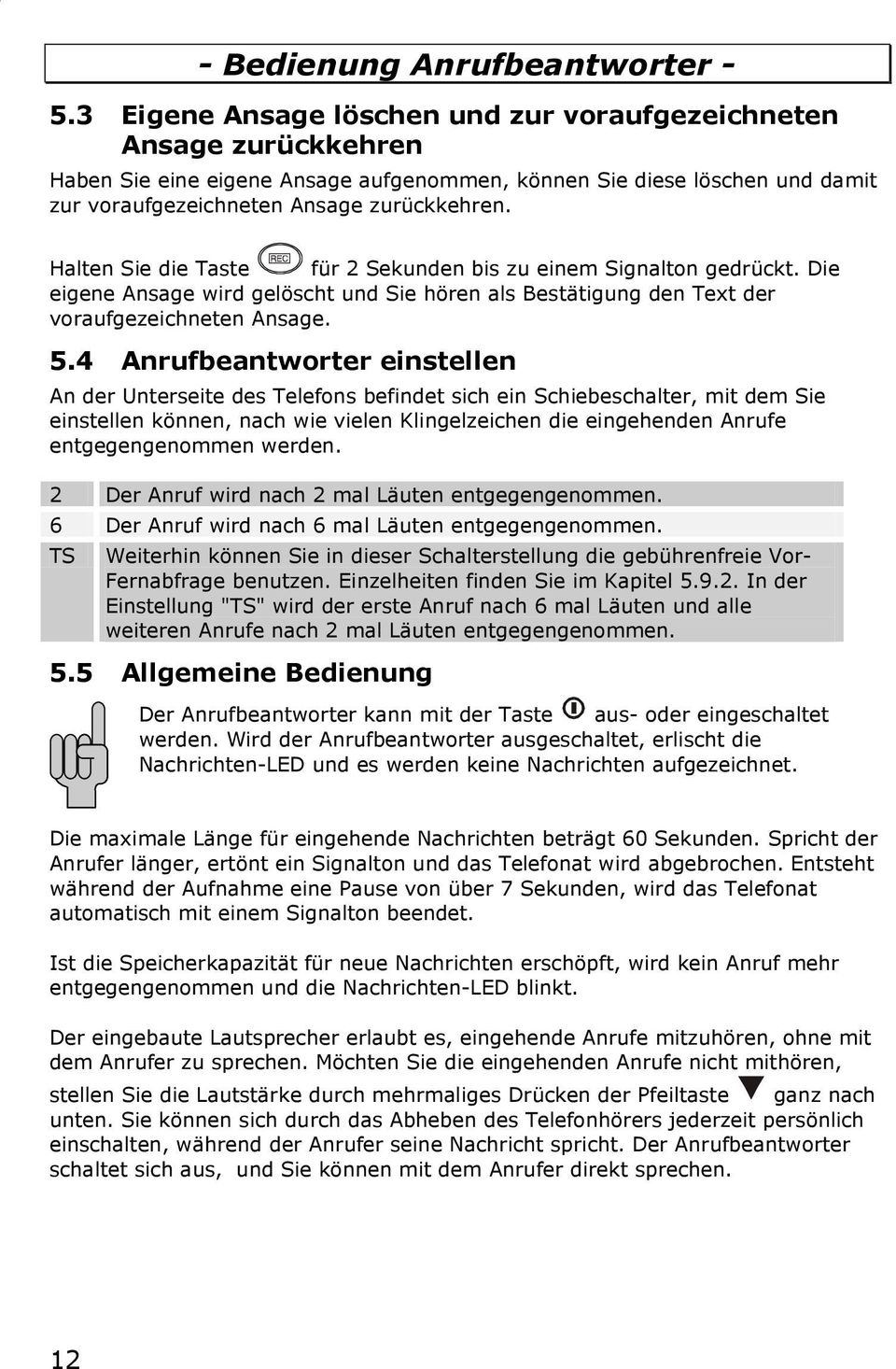 Halten Sie die Taste für 2 Sekunden bis zu einem Signalton gedrückt. Die eigene Ansage wird gelöscht und Sie hören als Bestätigung den Text der voraufgezeichneten Ansage. 5.