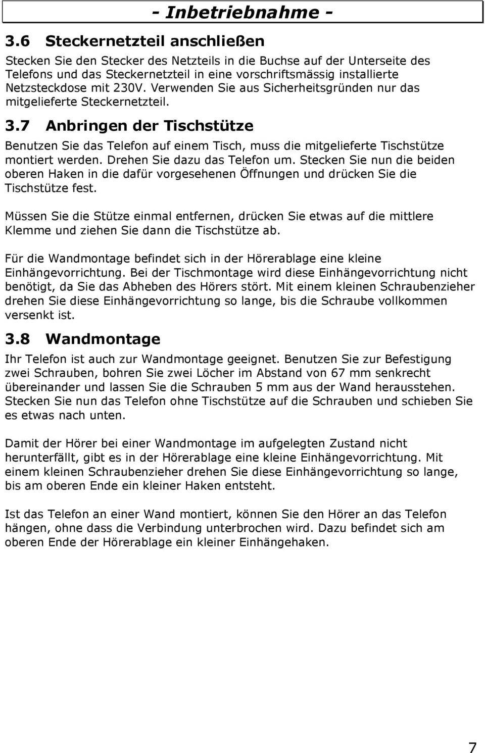 Verwenden Sie aus Sicherheitsgründen nur das mitgelieferte Steckernetzteil. 3.7 Anbringen der Tischstütze Benutzen Sie das Telefon auf einem Tisch, muss die mitgelieferte Tischstütze montiert werden.