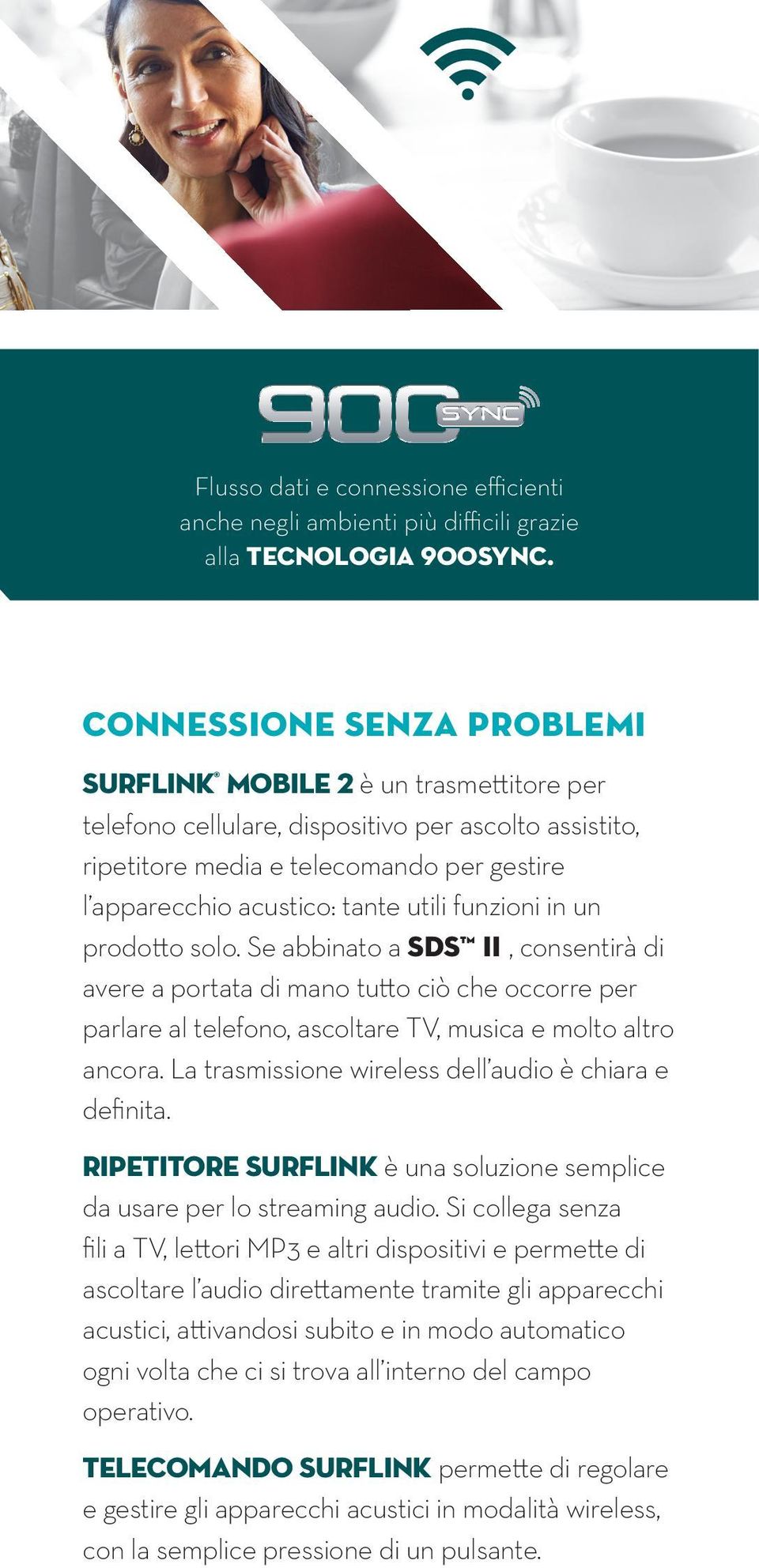 utili funzioni in un prodotto solo. Se abbinato a SDS II, consentirà di avere a portata di mano tutto ciò che occorre per parlare al telefono, ascoltare TV, musica e molto altro ancora.