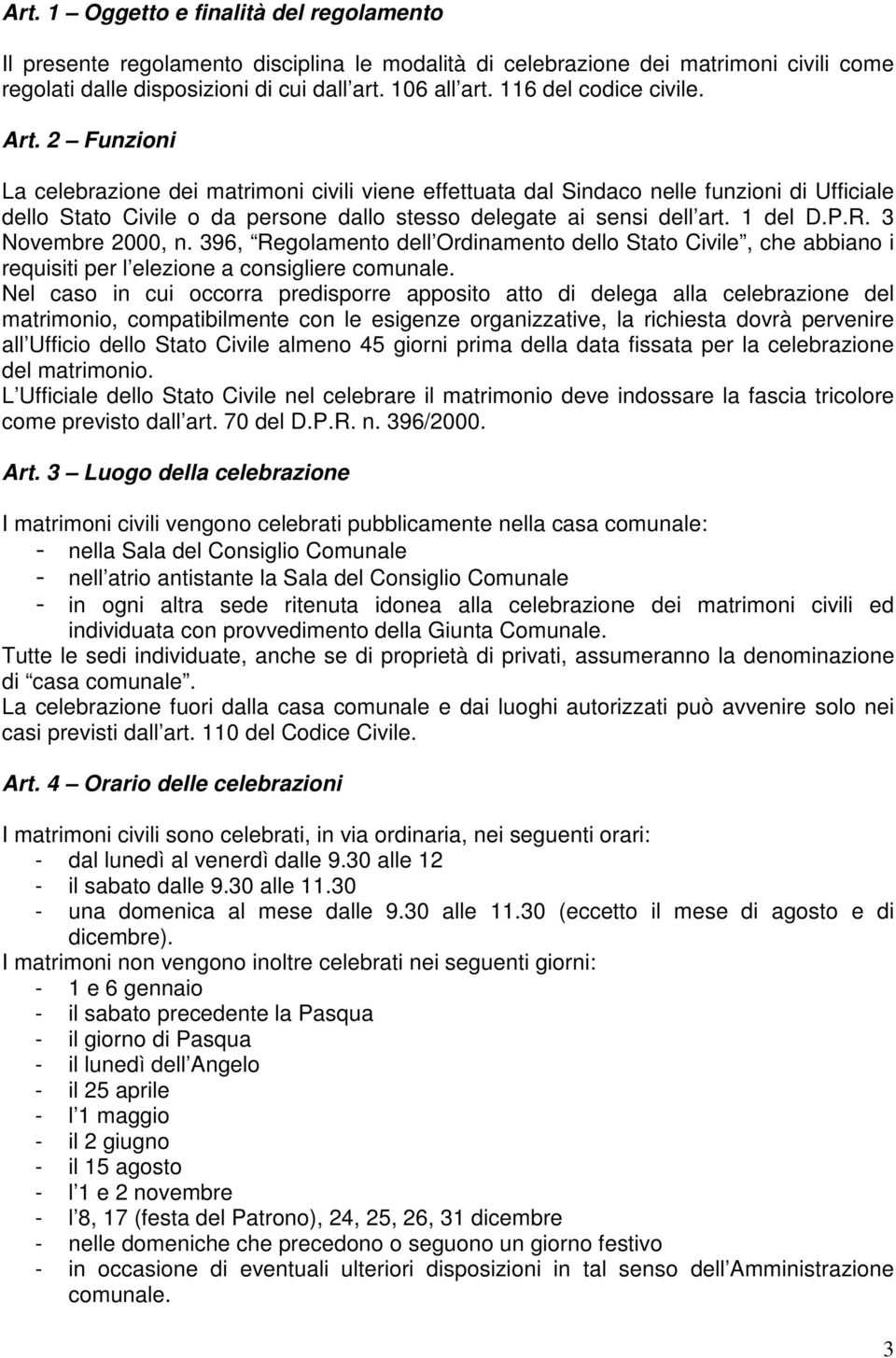 2 Funzioni La celebrazione dei matrimoni civili viene effettuata dal Sindaco nelle funzioni di Ufficiale dello Stato Civile o da persone dallo stesso delegate ai sensi dell art. 1 del D.P.R.