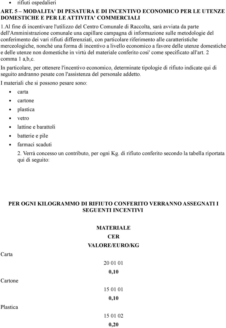 vari rifiuti differenziati, con particolare riferimento alle caratteristiche merceologiche, nonchè una forma di incentivo a livello economico a favore delle utenze domestiche e delle utenze non