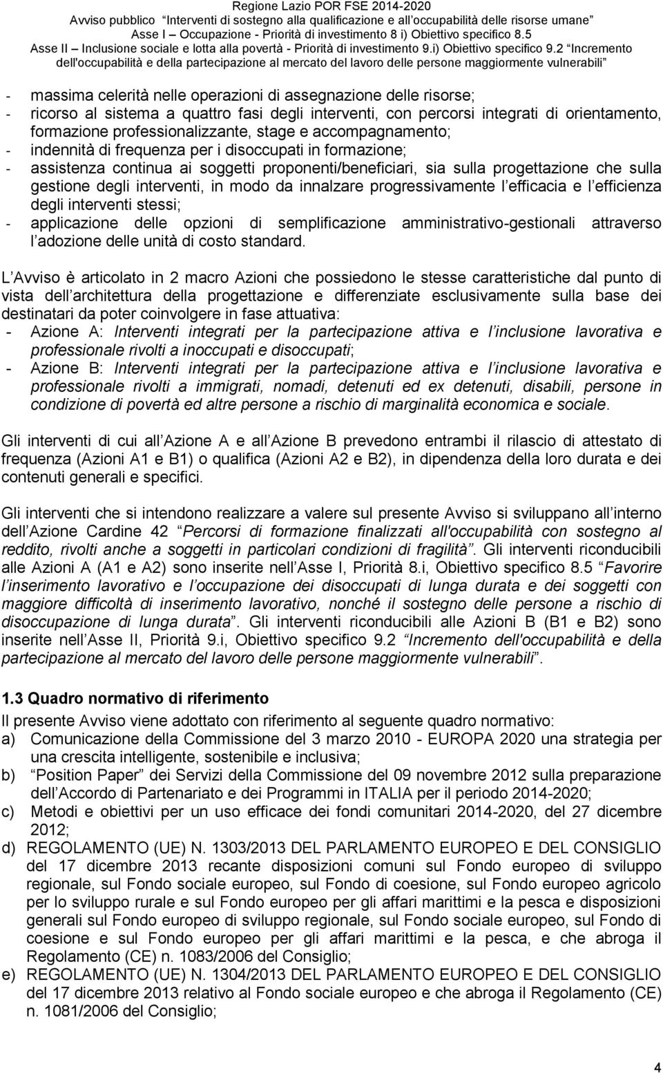 modo da innalzare progressivamente l efficacia e l efficienza degli interventi stessi; - applicazione delle opzioni di semplificazione amministrativo-gestionali attraverso l adozione delle unità di