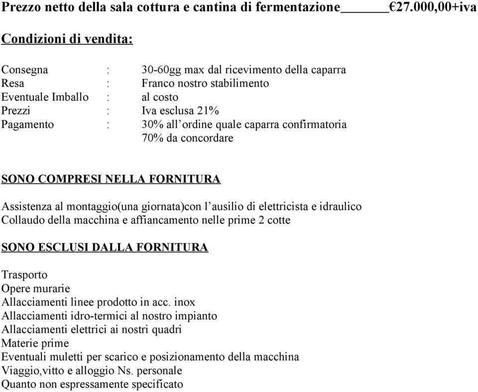 ordine quale caparra confirmatoria 70% da concordare SONO COMPRESI NELLA FORNITURA Assistenza al montaggio(una giornata)con l ausilio di elettricista e idraulico Collaudo della macchina e