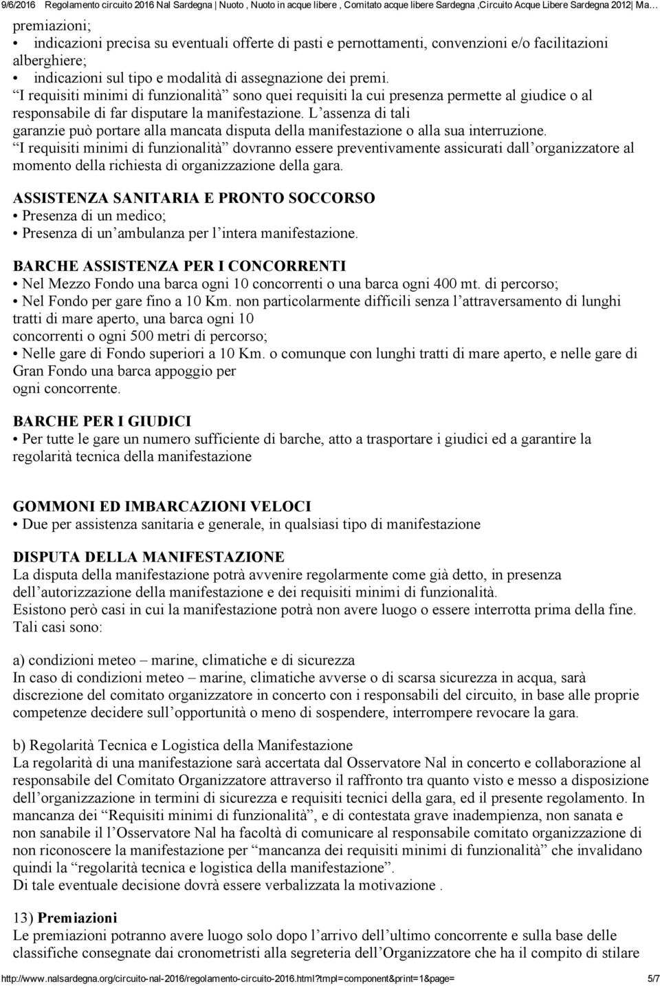 L assenza di tali garanzie può portare alla mancata disputa della manifestazione o alla sua interruzione.