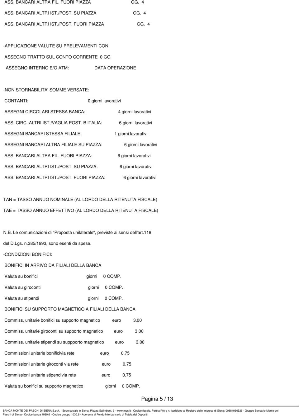 4 -APPLICAZIONE VALUTE SU PRELEVAMENTI CON: ASSEGNO TRATTO SUL CONTO CORRENTE 0 GG ASSEGNO INTERNO E/O ATM: DATA OPERAZIONE -NON STORNABILITA' SOMME VERSATE: CONTANTI: ASSEGNI CIRCOLARI STESSA BANCA: