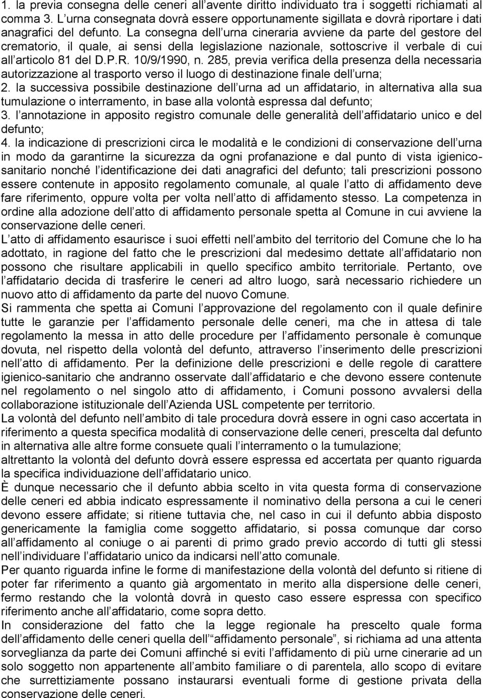 La consegna dell urna cineraria avviene da parte del gestore del crematorio, il quale, ai sensi della legislazione nazionale, sottoscrive il verbale di cui all articolo 81 del D.P.R. 10/9/1990, n.