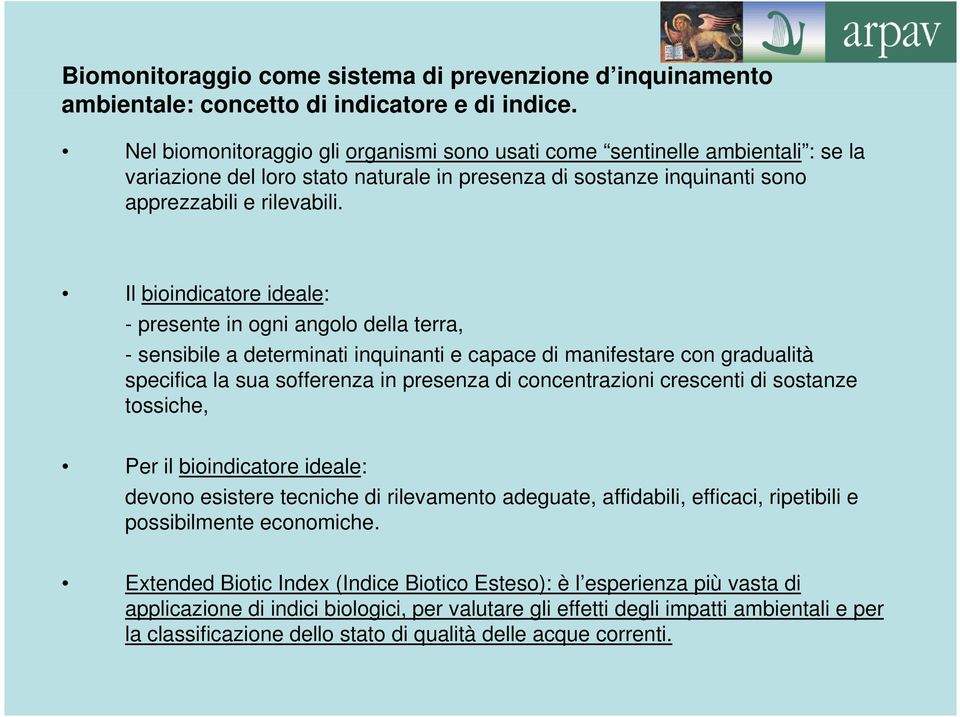 Il bioindicatore ideale: - presente in ogni angolo della terra, - sensibile a determinati inquinanti e capace di manifestare con gradualità specifica la sua sofferenza in presenza di concentrazioni