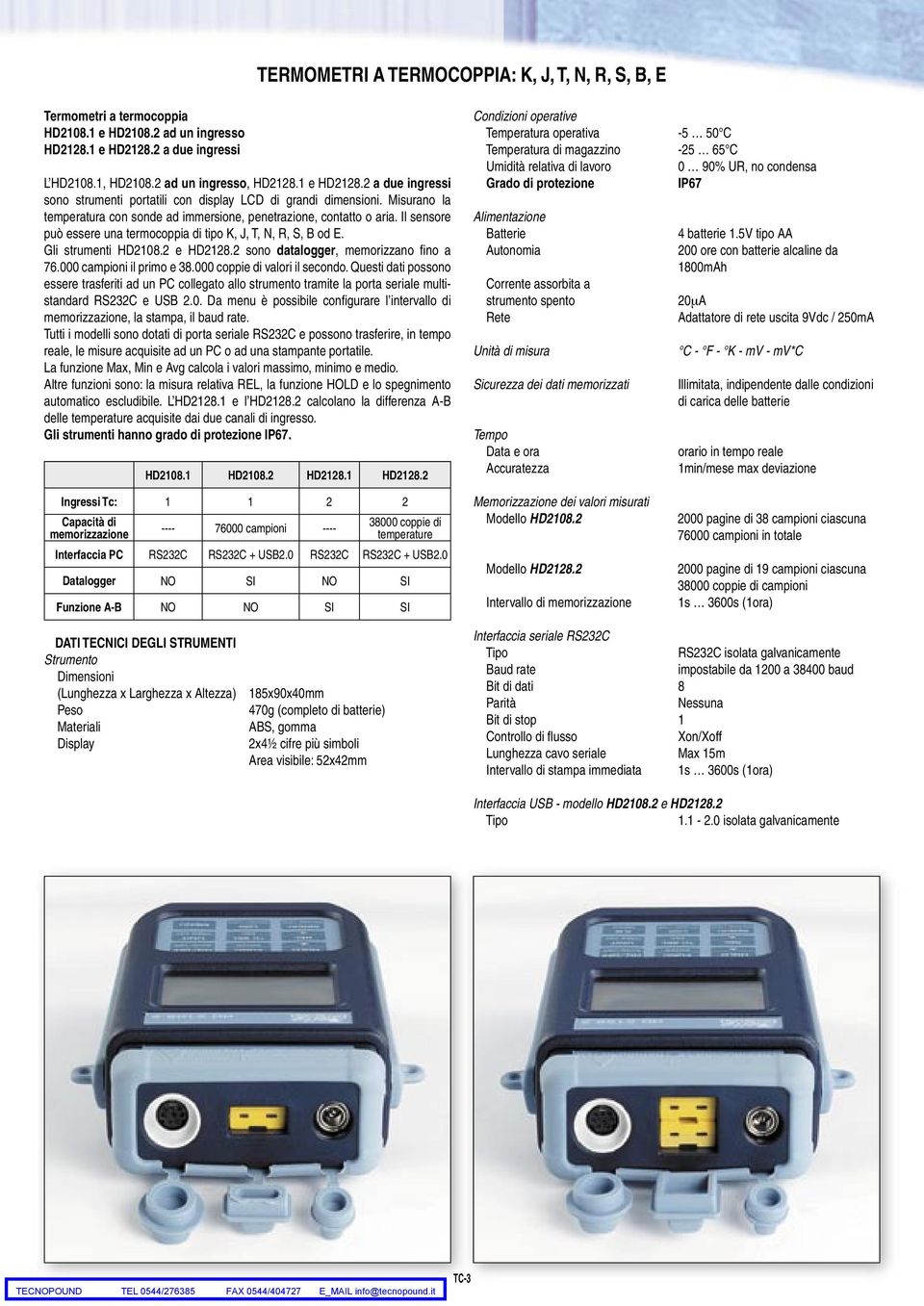 Misurano la temperatura con sonde ad immersione, penetrazione, contatto o aria. Il sensore può essere una termocoppia di tipo K, J, T, N, R, S, B od E. Gli strumenti HD2108.2 e HD2128.