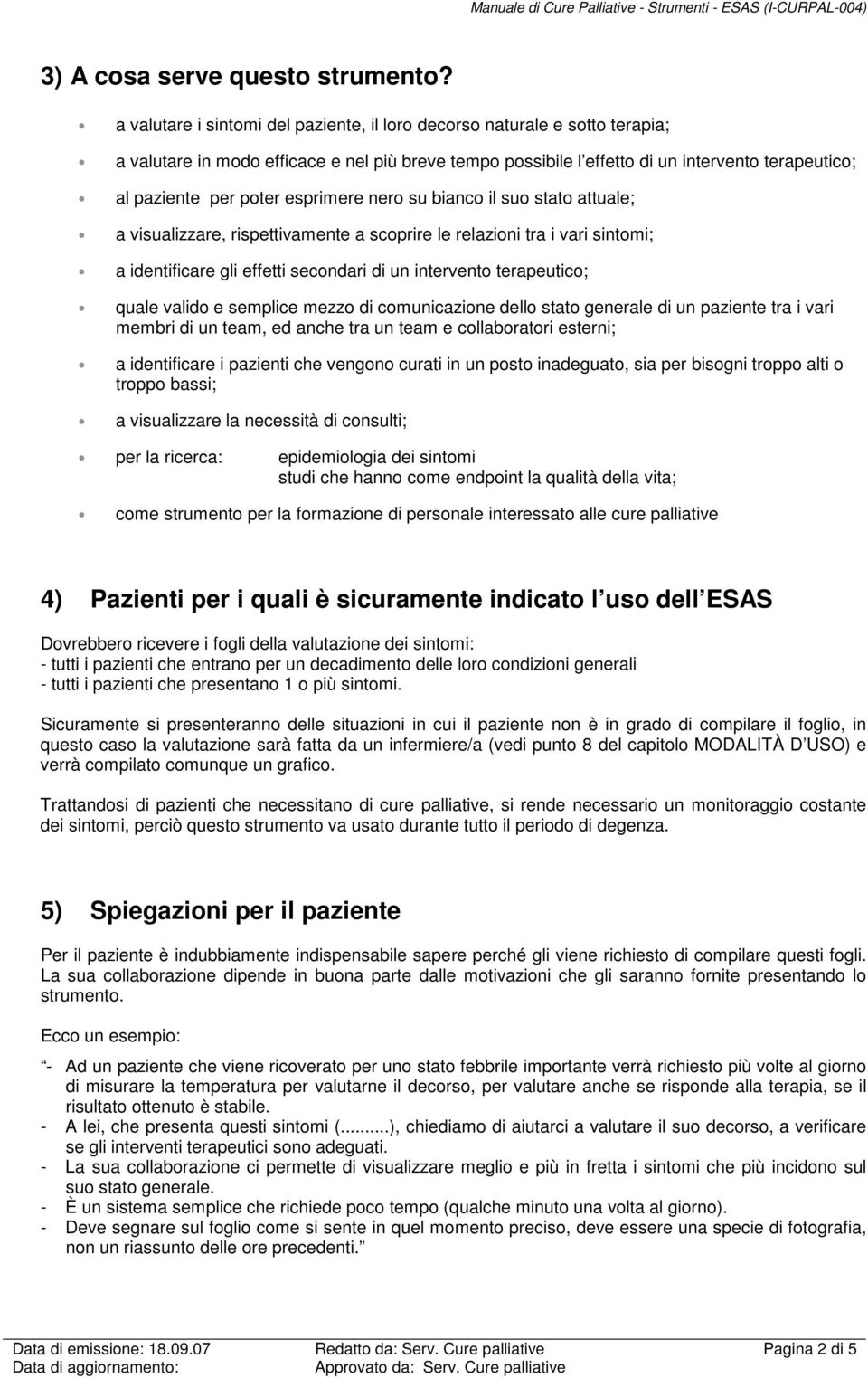 nero su bianco il suo stato attuale; a visualizzare, rispettivamente a scoprire le relazioni tra i vari sintomi; a identificare gli effetti secondari di un intervento terapeutico; quale valido e