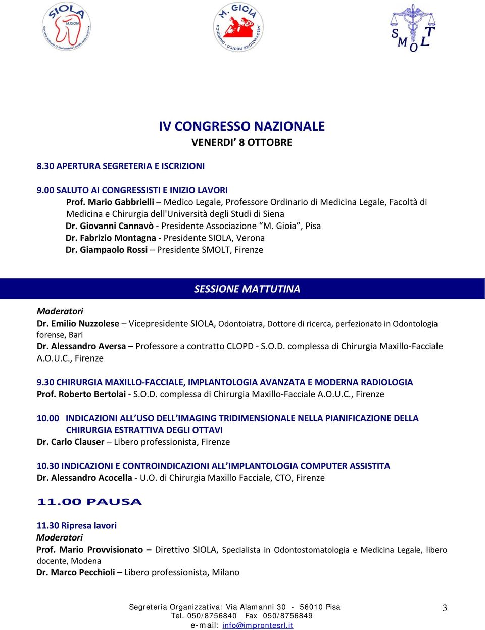 Gioia, Pisa Dr. Fabrizio Montagna Presidente SIOLA, Verona Dr. Giampaolo Rossi Presidente SMOLT, Firenze SESSIONE MATTUTINA Dr.