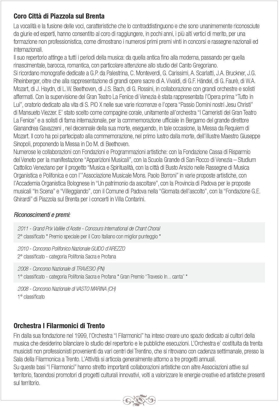 Il suo repertorio attinge a tutti i periodi della musica: da quella antica fino alla moderna, passando per quella rinascimentale, barocca, romantica, con particolare attenzione allo studio del Canto