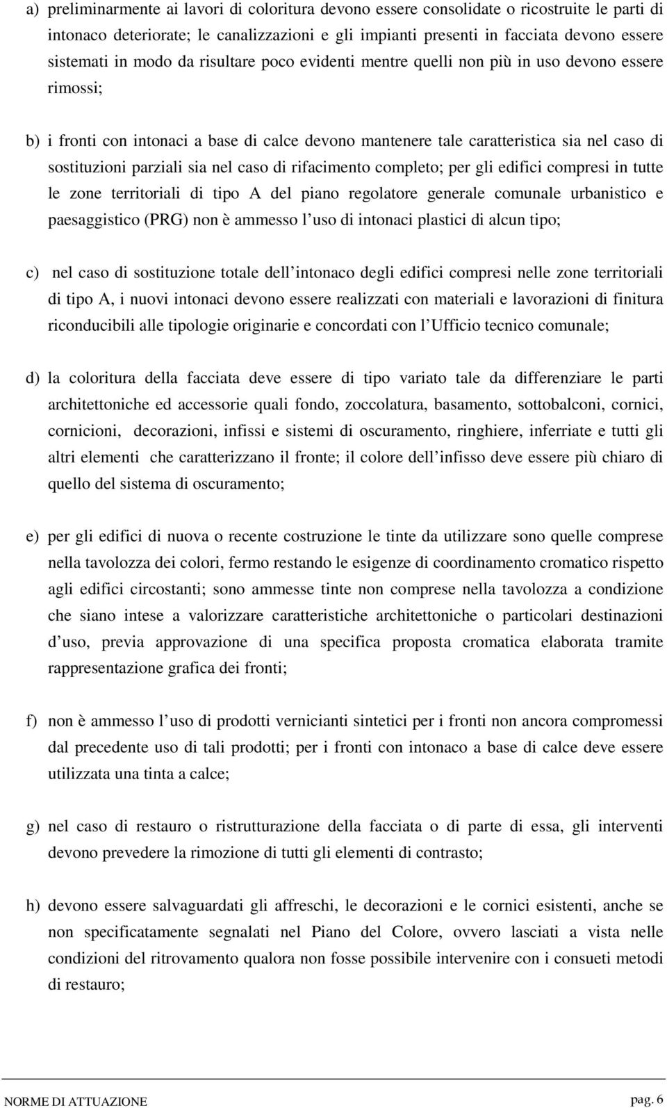 sia nel caso di rifacimento completo; per gli edifici compresi in tutte le zone territoriali di tipo A del piano regolatore generale comunale urbanistico e paesaggistico (PRG) non è ammesso l uso di