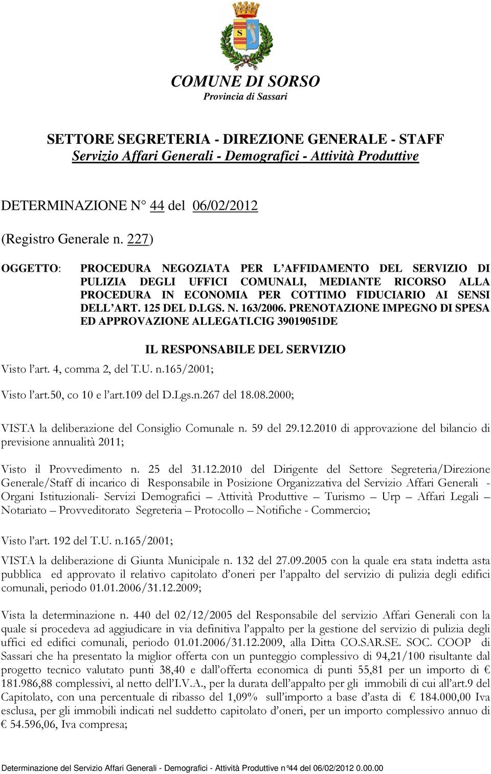 LGS. N. 163/2006. PRENOTAZIONE IMPEGNO DI SPESA ED APPROVAZIONE ALLEGATI.CIG 39019051DE Visto l art. 4, comma 2, del T.U. n.165/2001; IL RESPONSABILE DEL SERVIZIO Visto l art.50, co 10 e l art.