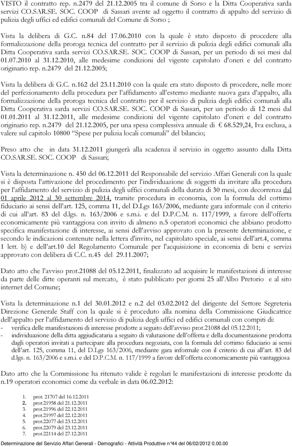 2010 con la quale è stato disposto di procedere alla formalizzazione della proroga tecnica del contratto per il servizio di pulizia degli edifici comunali alla Ditta Cooperativa sarda servizi CO.SAR.