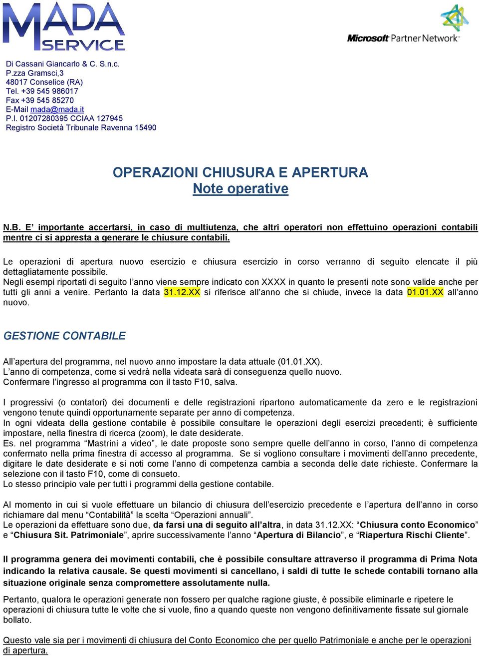 Le operazioni di apertura nuovo esercizio e chiusura esercizio in corso verranno di seguito elencate il più dettagliatamente possibile.