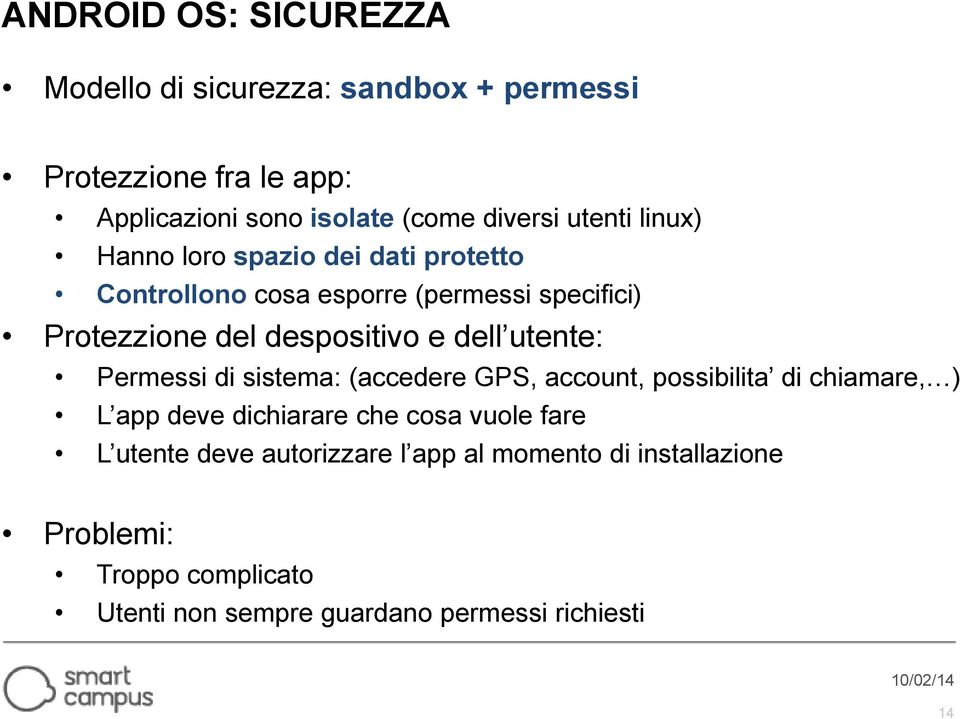 dell utente: Permessi di sistema: (accedere GPS, account, possibilita di chiamare, ) L app deve dichiarare che cosa vuole fare L