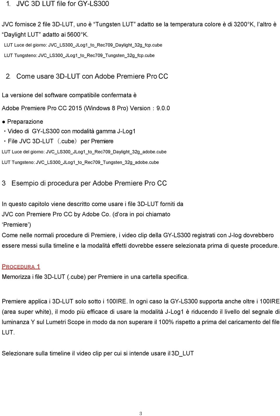 Come usare 3D-LUT con Adobe Premiere Pro CC La versione del software compatibile confermata è Adobe Premiere Pro CC 2015 (Windows 8 Pro) Version:9.0.0 Preparazione Video di GY-LS300 con modalità gamma J-Log1 File JVC 3D-LUT(.