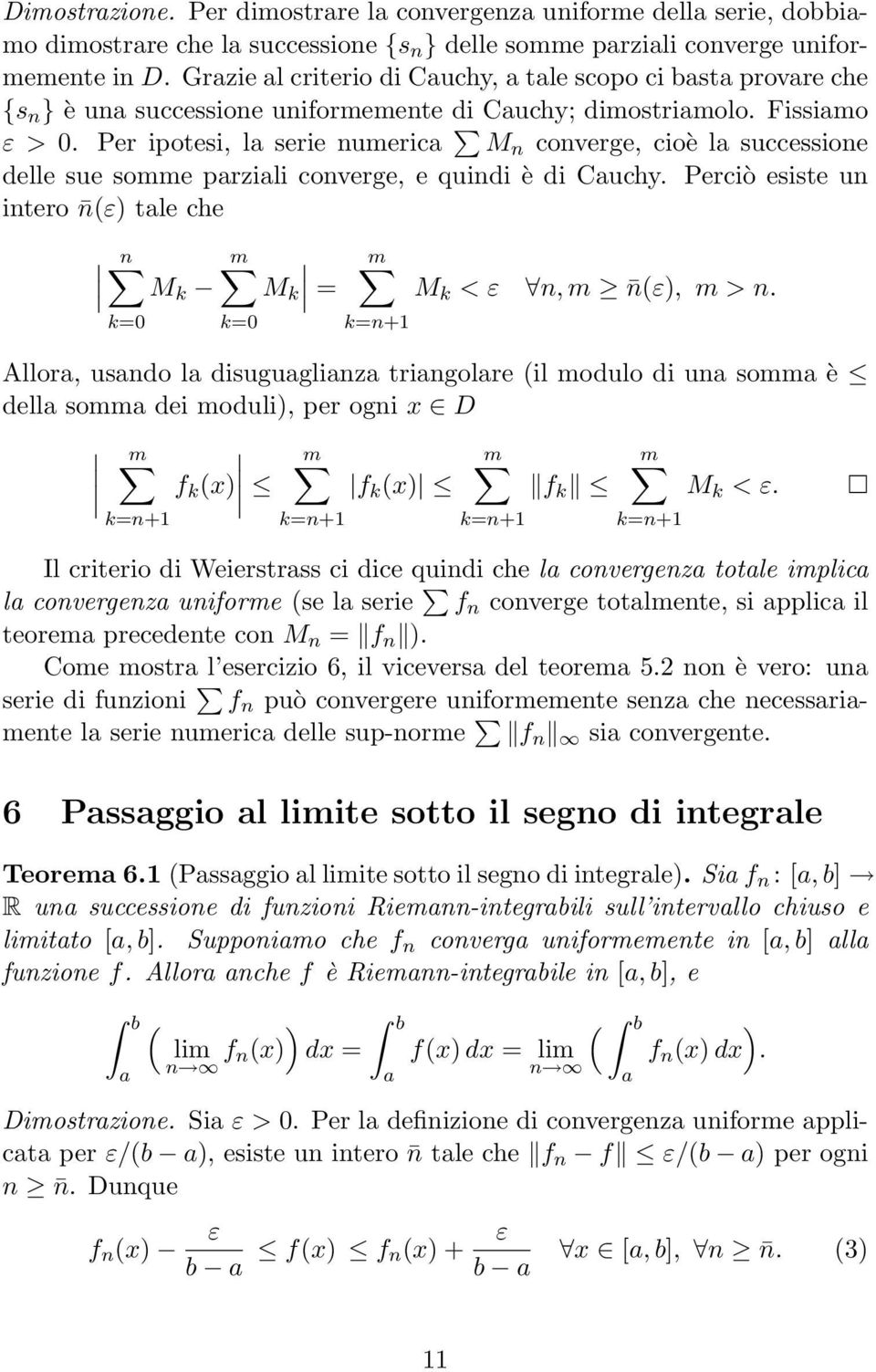 Per ipotesi, l serie numeric M n converge, cioè l successione delle sue somme przili converge, e quindi è di Cuchy. Perciò esiste un intero nε tle che n M k m M k = m k=n+1 M k < ε n, m nε, m > n.