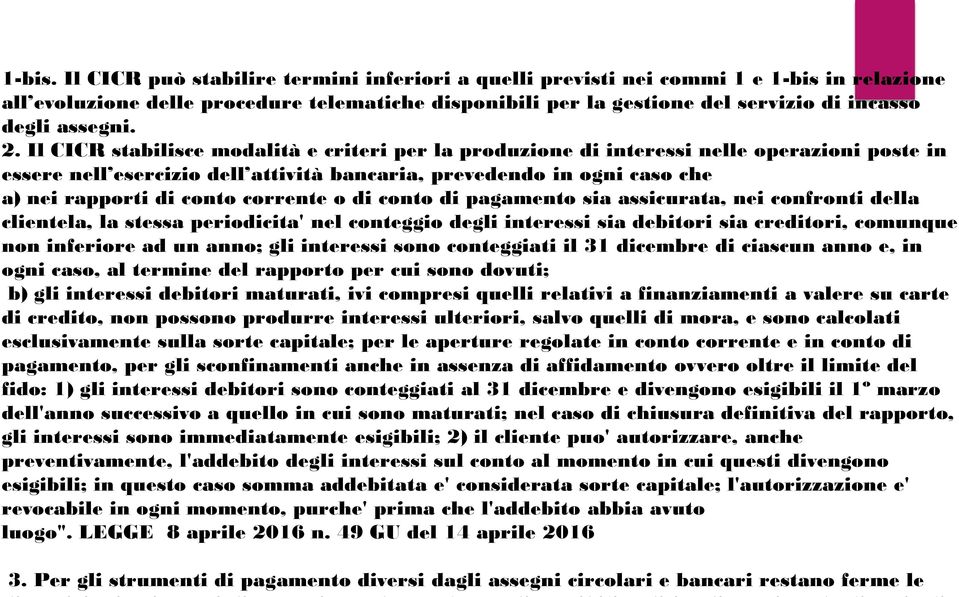 2. Il CICR stabilisce modalità e criteri per la produzione di interessi nelle operazioni poste in essere nell esercizio dell attività bancaria, prevedendo in ogni caso che a) nei rapporti di conto