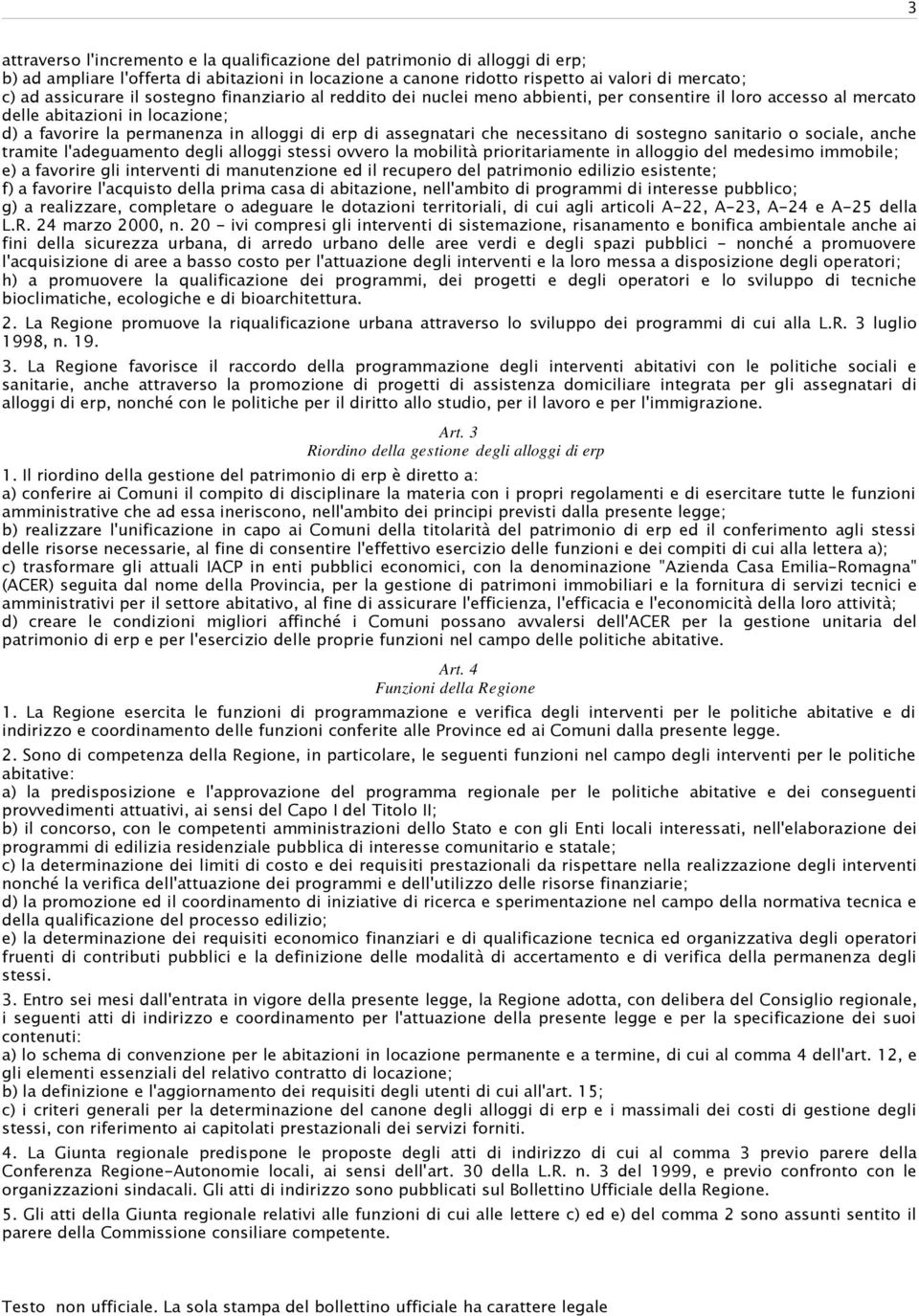 necessitano di sostegno sanitario o sociale, anche tramite l'adeguamento degli alloggi stessi ovvero la mobilità prioritariamente in alloggio del medesimo immobile; e) a favorire gli interventi di