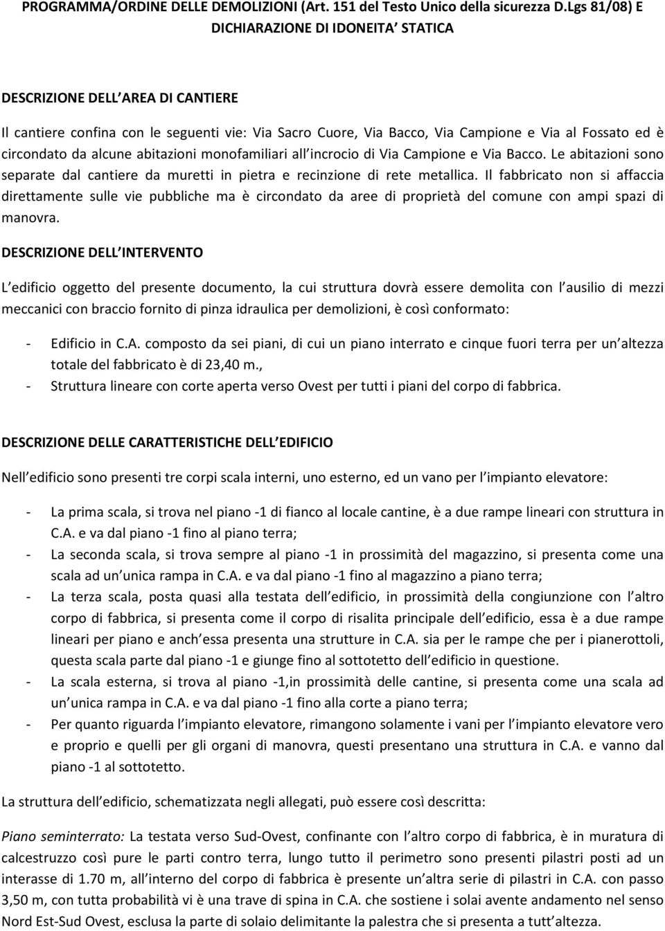 alcune abitazioni monofamiliari all incrocio di Via Campione e Via Bacco. Le abitazioni sono separate dal cantiere da muretti in pietra e recinzione di rete metallica.